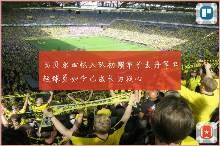 戈贝尔回忆入队初期华子麦丹等年轻球员如今已成长为核心